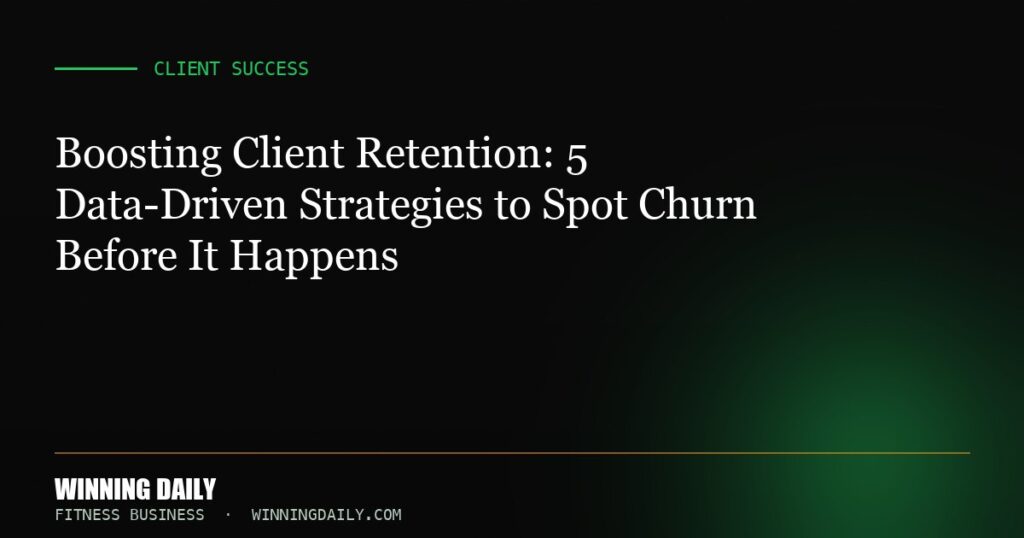 Boosting Client Retention: 5 Data-Driven Strategies to Spot Churn Before It Happens