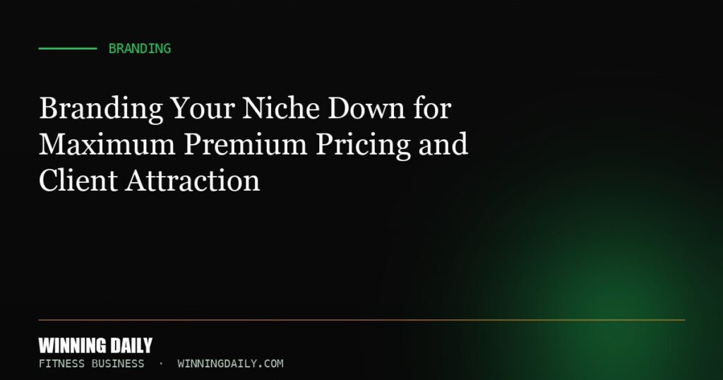 Branding Your Niche Down for Maximum Premium Pricing and Client Attraction