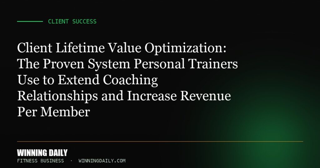 Client Lifetime Value Optimization: The Proven System Personal Trainers Use to Extend Coaching Relationships and Increase Revenue Per Member