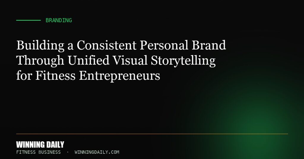 Building a Consistent Personal Brand Through Unified Visual Storytelling for Fitness Entrepreneurs