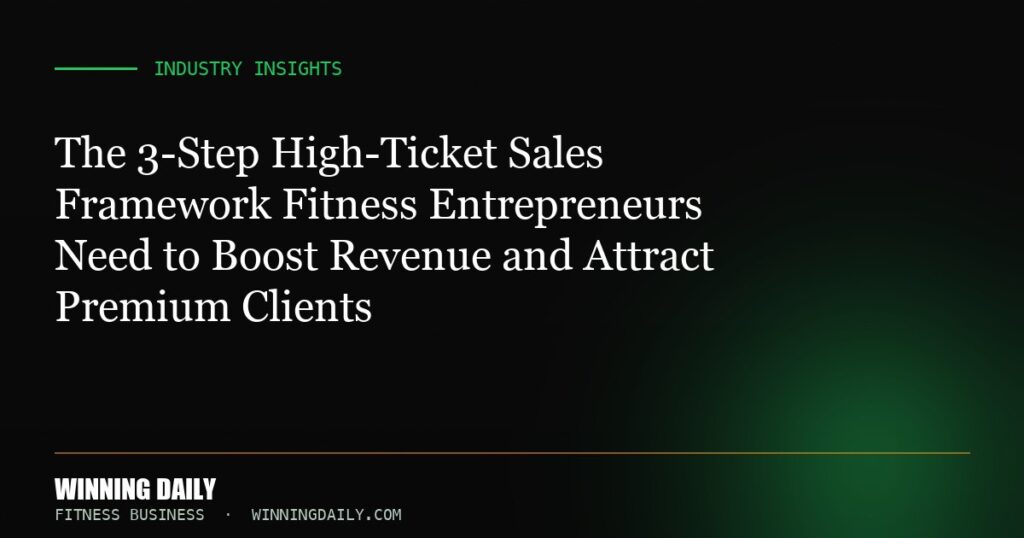 The 3-Step High-Ticket Sales Framework Fitness Entrepreneurs Need to Boost Revenue and Attract Premium Clients