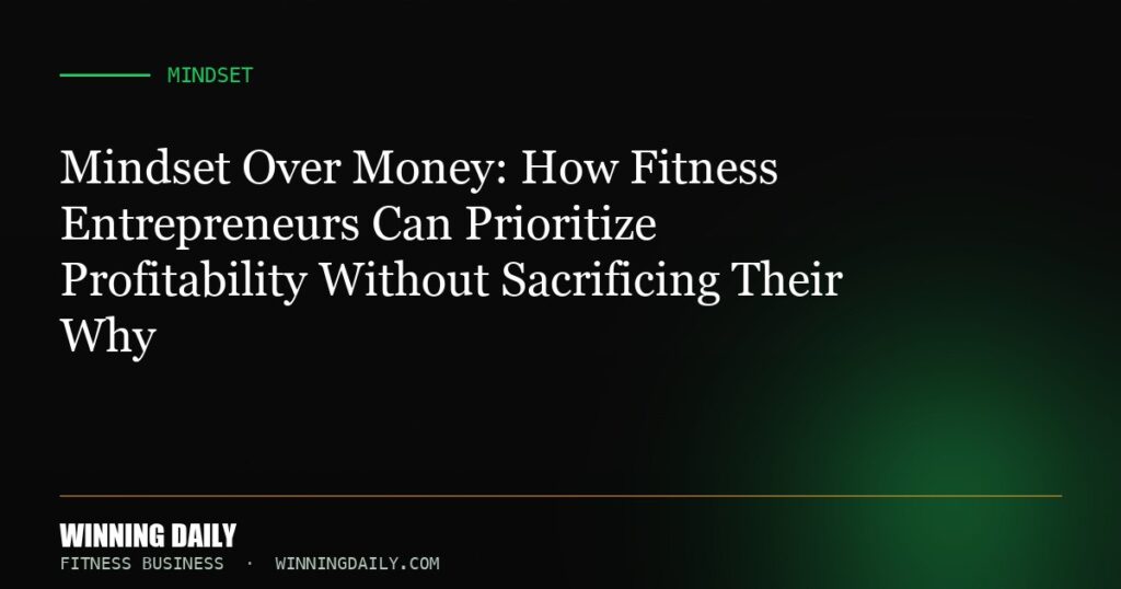 Mindset Over Money: How Fitness Entrepreneurs Can Prioritize Profitability Without Sacrificing Their Why