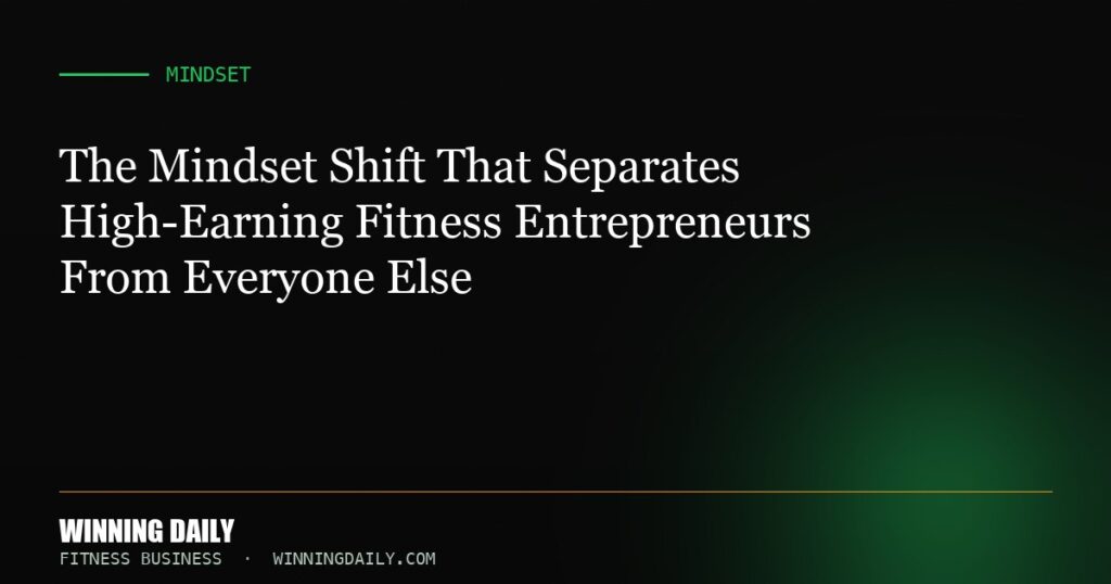 The Mindset Shift That Separates High-Earning Fitness Entrepreneurs From Everyone Else