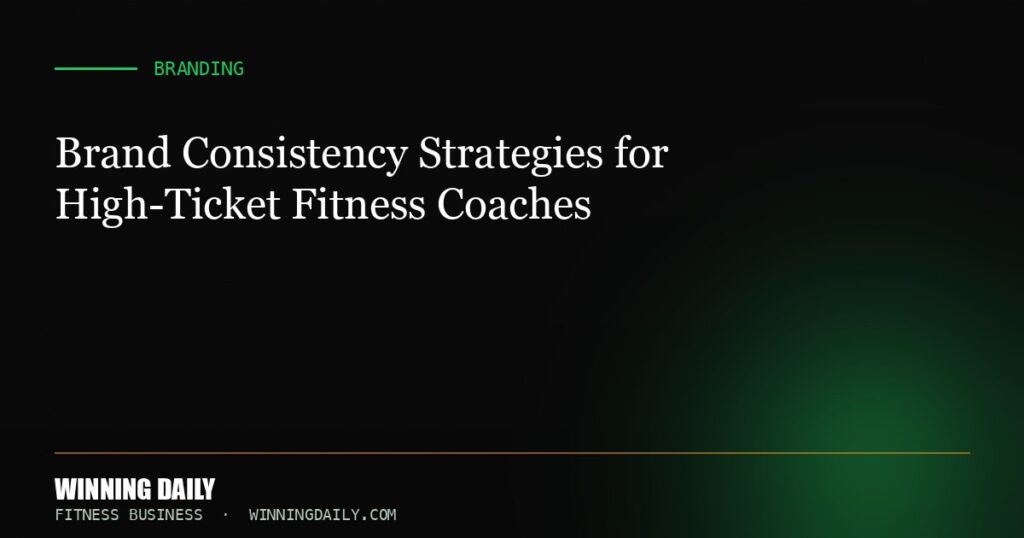 Brand Consistency Strategies for High-Ticket Fitness Coaches