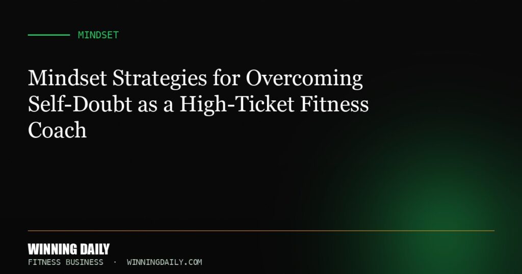 Mindset Strategies for Overcoming Self-Doubt as a High-Ticket Fitness Coach