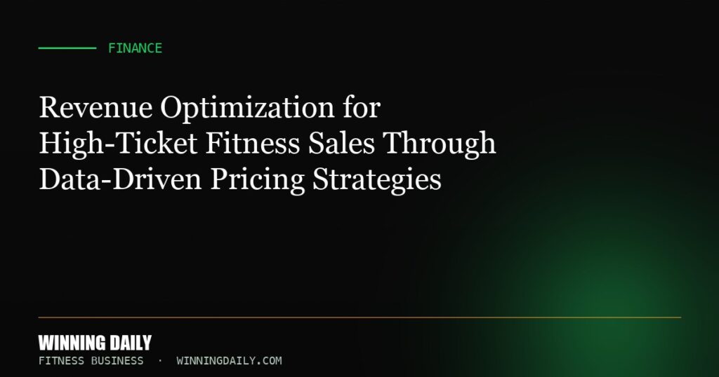 Revenue Optimization for High-Ticket Fitness Sales Through Data-Driven Pricing Strategies