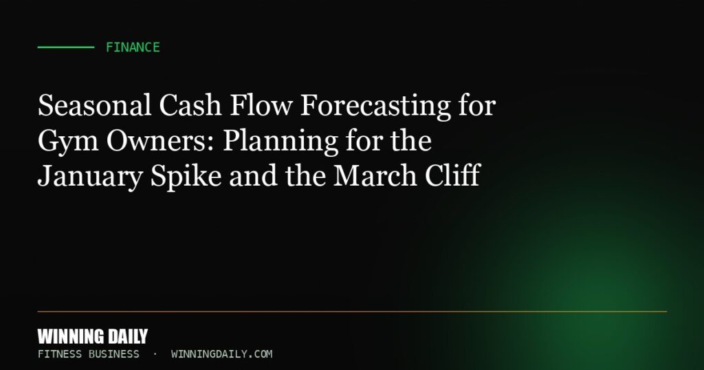 Seasonal Cash Flow Forecasting for Gym Owners: Planning for the January Spike and the March Cliff