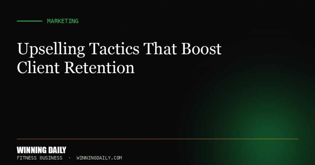 Upselling Tactics That Boost Client Retention