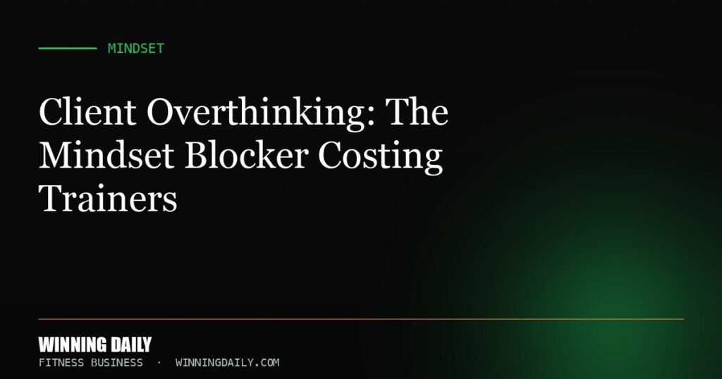 Client Overthinking: The Mindset Blocker Costing Trainers